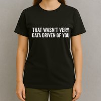 That WasnT Very Data Driven Of You T-Shirt