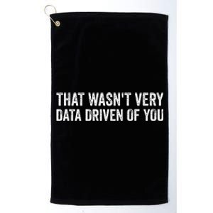 That WasnT Very Data Driven Of You Platinum Collection Golf Towel