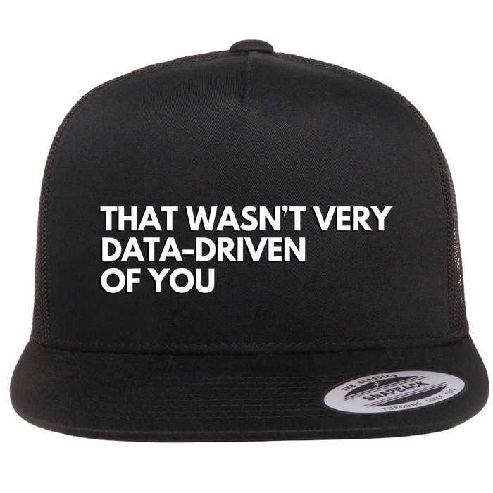 That Wasnt Very Data Driven Of You Flat Bill Trucker Hat