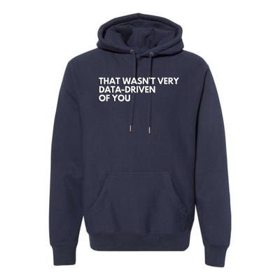 That Wasnt Very Data Driven Of You Premium Hoodie