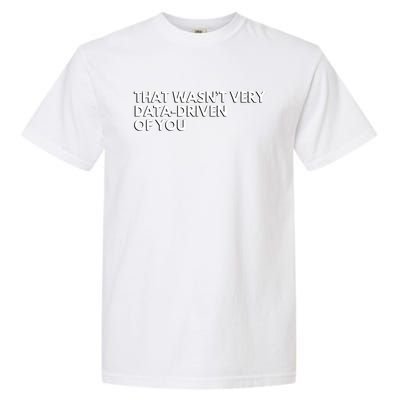 That Wasnt Very Data Driven Of You Garment-Dyed Heavyweight T-Shirt