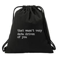 That WasnT Very Data Driven Of You Drawstring Bag