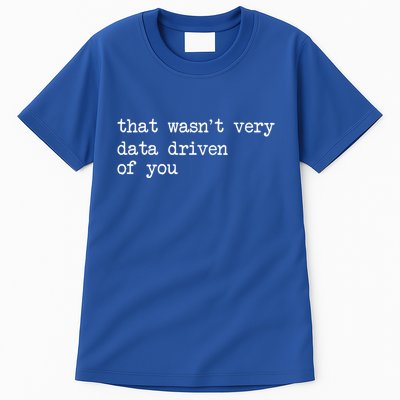 That WasnT Very Data Driven Of You Tall T-Shirt