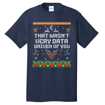 That WasnT Very Data Driven Of You Ugly Sweater Christmas Tall T-Shirt