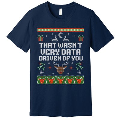 That WasnT Very Data Driven Of You Ugly Sweater Christmas Premium T-Shirt