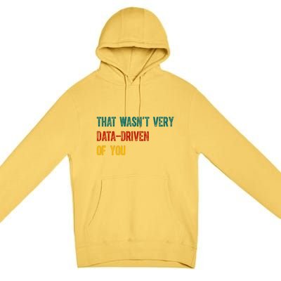 That Wasn’T Very Data Driven Of You Premium Pullover Hoodie