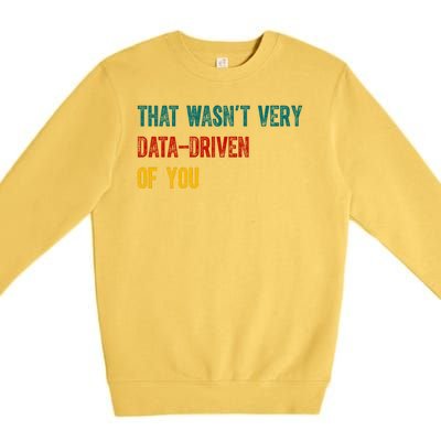 That Wasn’T Very Data Driven Of You Premium Crewneck Sweatshirt