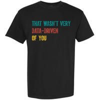 That Wasn’T Very Data Driven Of You Garment-Dyed Heavyweight T-Shirt
