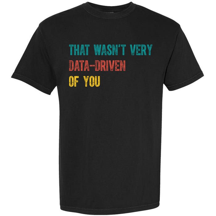 That Wasn’T Very Data Driven Of You Garment-Dyed Heavyweight T-Shirt