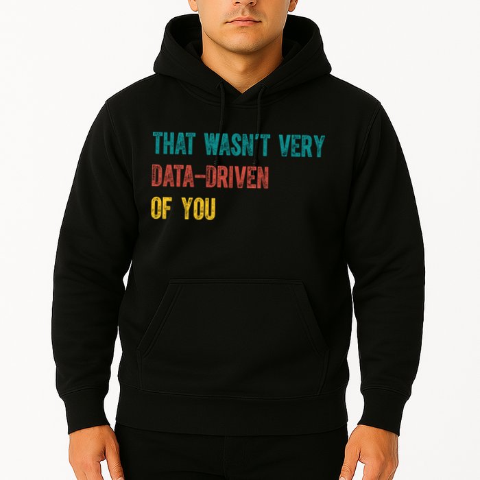 That Wasn’T Very Data Driven Of You Hoodie