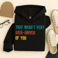 That Wasn’T Very Data Driven Of You Hoodie
