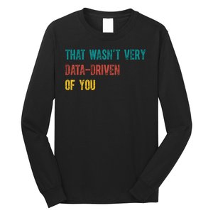 That Wasn’T Very Data Driven Of You Long Sleeve Shirt