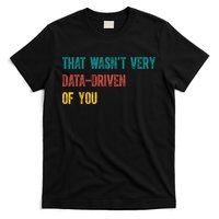 That Wasn’T Very Data Driven Of You T-Shirt