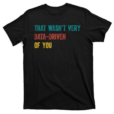 That Wasn’T Very Data Driven Of You T-Shirt