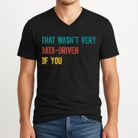 That Wasn’T Very Data Driven Of You V-Neck T-Shirt