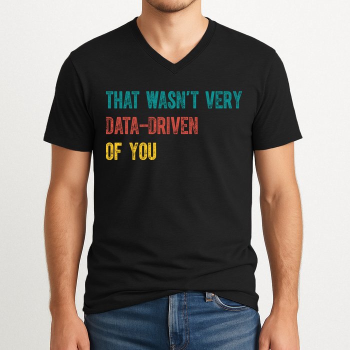 That Wasn’T Very Data Driven Of You V-Neck T-Shirt