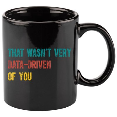That Wasn’T Very Data Driven Of You 11oz C Handle Ceramic Mug