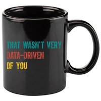 That Wasn’T Very Data Driven Of You 11oz C Handle Ceramic Mug