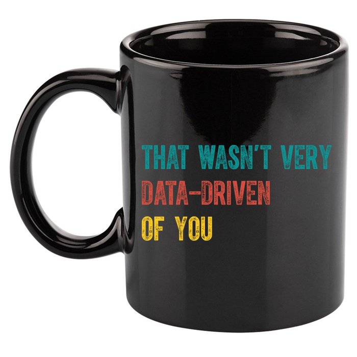 That Wasn’T Very Data Driven Of You 11oz C Handle Ceramic Mug