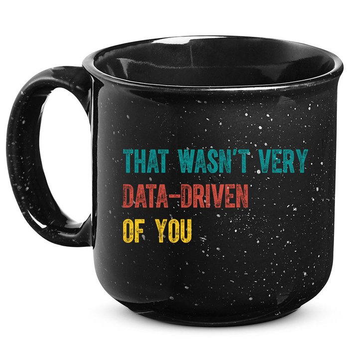 That Wasn’T Very Data Driven Of You 15oz Campfire Ceramic Mug