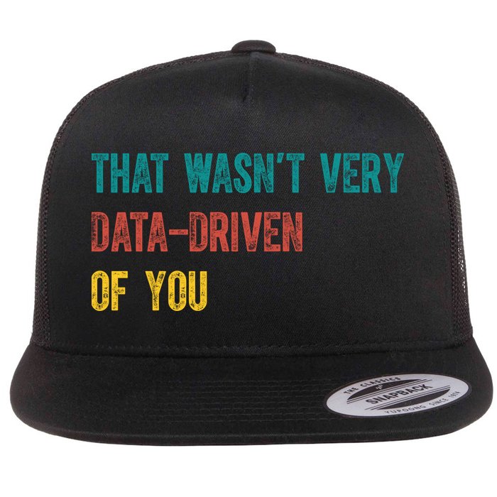 That Wasn’T Very Data Driven Of You Flatbill Hat
