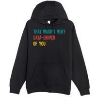 That Wasn’T Very Data Driven Of You Premium Pullover Hoodie
