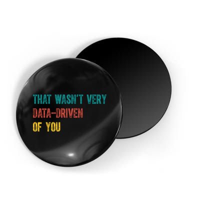 That Wasn’T Very Data Driven Of You Magnet