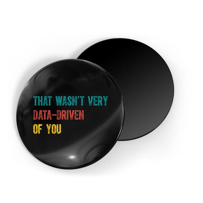 That Wasn’T Very Data Driven Of You Magnet