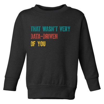 That Wasn’T Very Data Driven Of You Toddler Sweatshirt