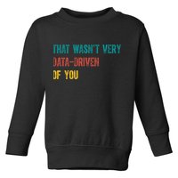 That Wasn’T Very Data Driven Of You Toddler Sweatshirt