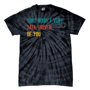 That Wasn’T Very Data Driven Of You Tie-Dye T-Shirt