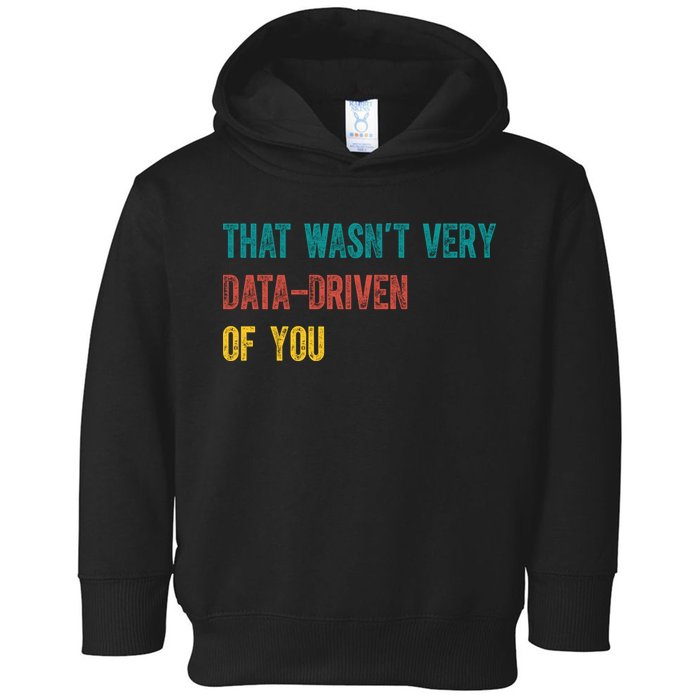 That Wasn’T Very Data Driven Of You Toddler Hoodie