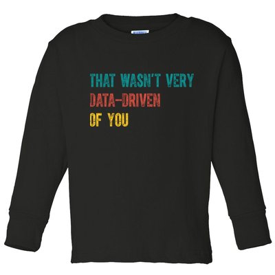 That Wasn’T Very Data Driven Of You Toddler Long Sleeve Shirt