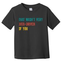 That Wasn’T Very Data Driven Of You Toddler T-Shirt