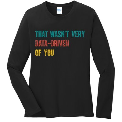 That Wasn’T Very Data Driven Of You Ladies Long Sleeve Shirt