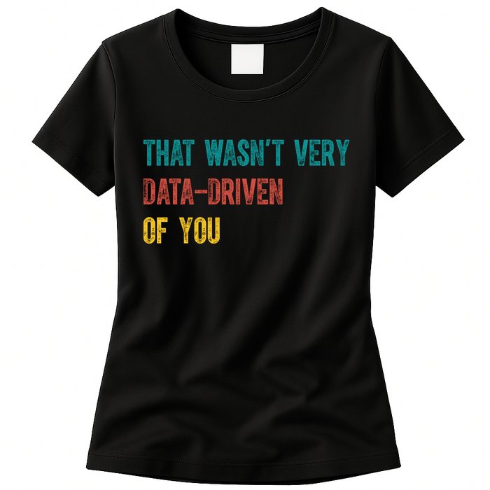 That Wasn’T Very Data Driven Of You Womens T-Shirt