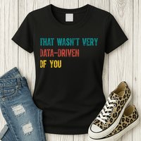 That Wasn’T Very Data Driven Of You Womens T-Shirt