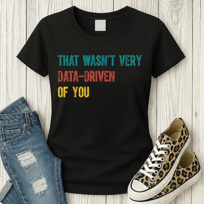That Wasn’T Very Data Driven Of You Womens T-Shirt