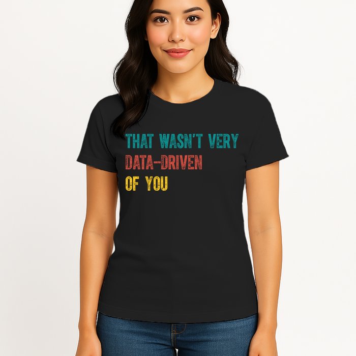 That Wasn’T Very Data Driven Of You Womens T-Shirt