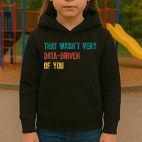 That Wasn’T Very Data Driven Of You Kids Hoodie