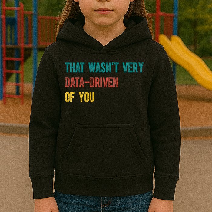 That Wasn’T Very Data Driven Of You Kids Hoodie