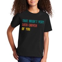 That Wasn’T Very Data Driven Of You Kids T-Shirt