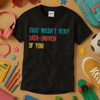 That Wasn’T Very Data Driven Of You Kids T-Shirt