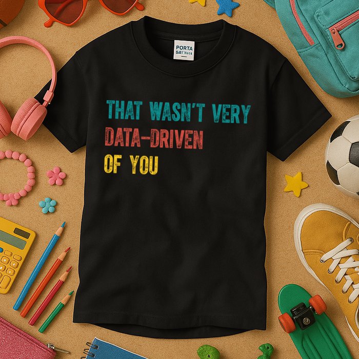 That Wasn’T Very Data Driven Of You Kids T-Shirt