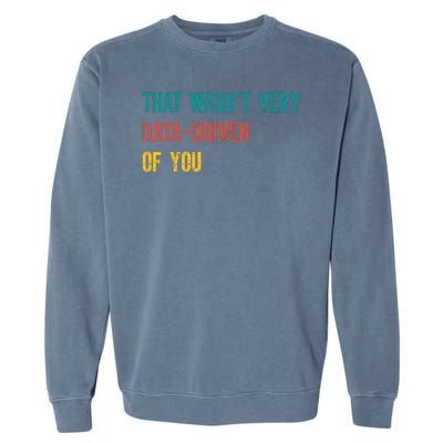 That Wasn’T Very Data Driven Of You Garment-Dyed Sweatshirt