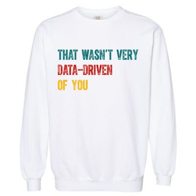 That Wasn’T Very Data Driven Of You Garment-Dyed Sweatshirt