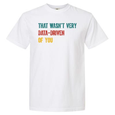 That Wasn’T Very Data Driven Of You Garment-Dyed Heavyweight T-Shirt