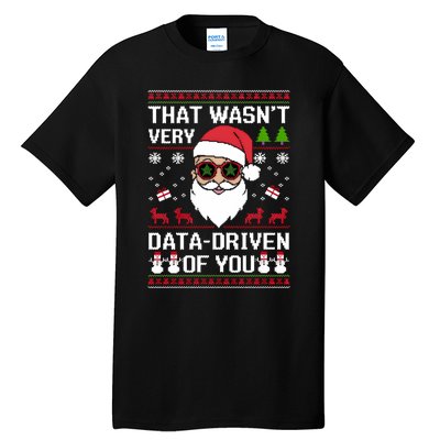 That WasnT Very Data Driven Of You Ugly Christmas Sweaters Sweatshirt Tall T-Shirt