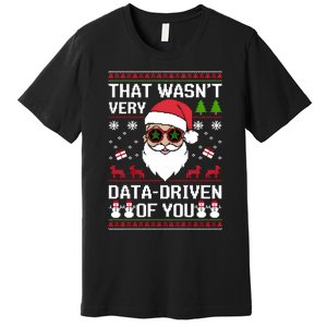 That WasnT Very Data Driven Of You Ugly Christmas Sweaters Sweatshirt Premium T-Shirt