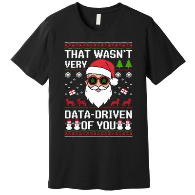 That WasnT Very Data Driven Of You Ugly Christmas Sweaters Sweatshirt Premium T-Shirt